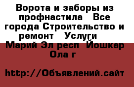  Ворота и заборы из профнастила - Все города Строительство и ремонт » Услуги   . Марий Эл респ.,Йошкар-Ола г.